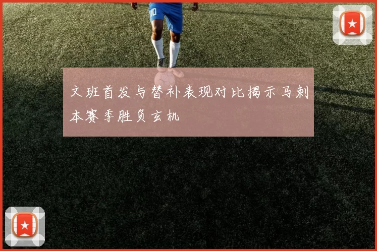文班首发与替补表现对比揭示马刺本赛季胜负玄机